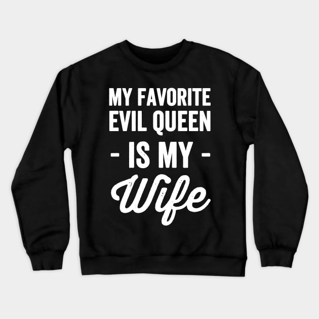 My favorite evil queen is my wife Crewneck Sweatshirt by captainmood